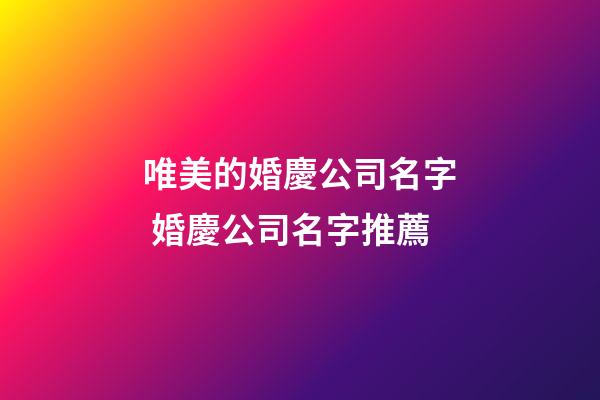 唯美的婚慶公司名字 婚慶公司名字推薦-第1張-公司起名-玄機派